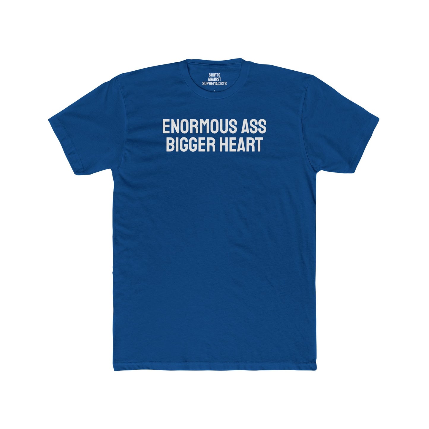 Enormous Ass Bigger Heart - Unisex Cotton Crew Tee