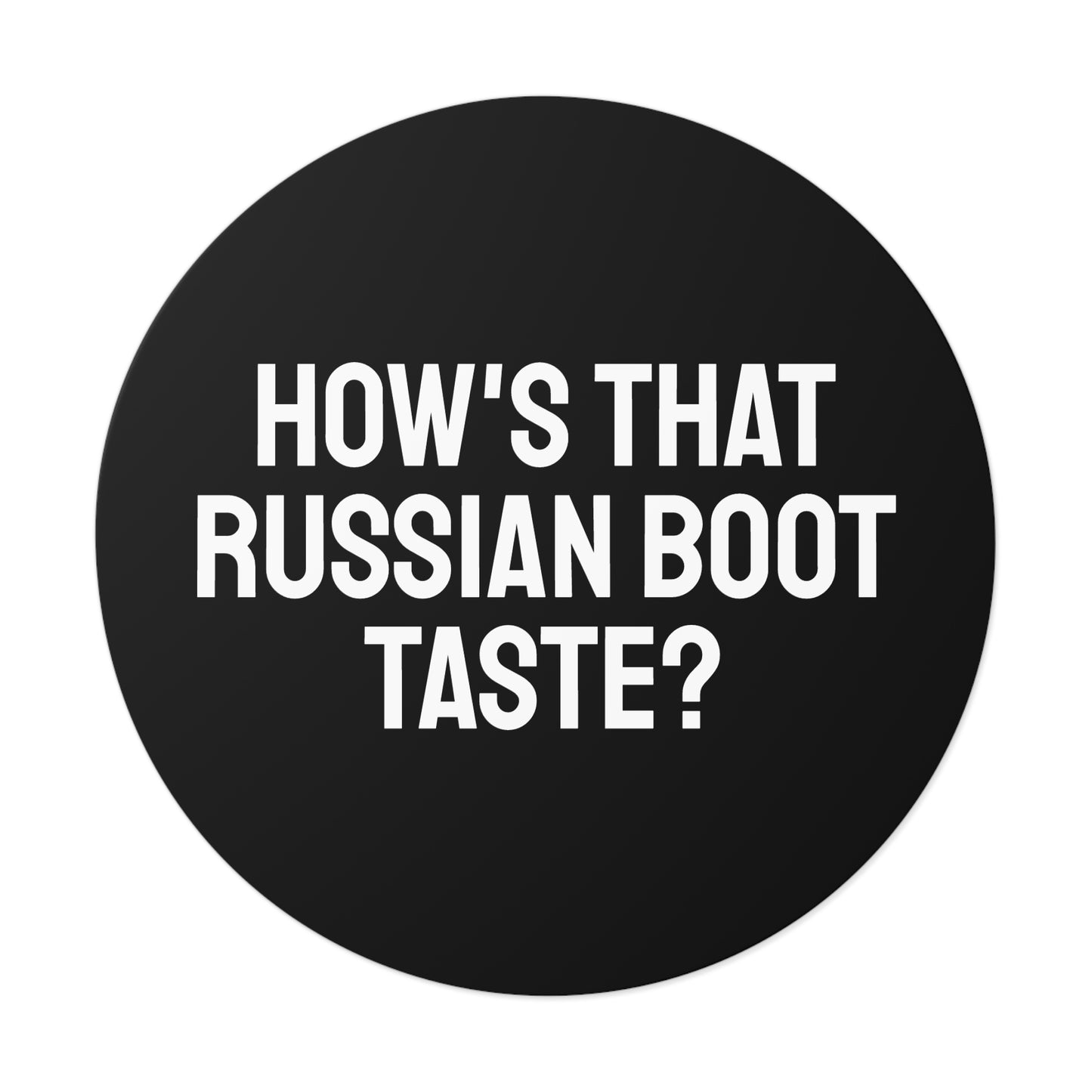 How's That Russian Boot Taste? - Round Vinyl Stickers