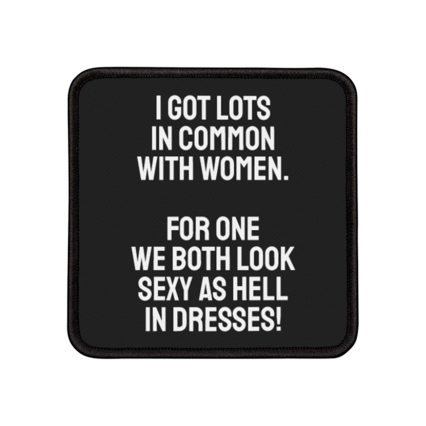 I Got Lots In Common With Women. For One We Both Look Sexy As Hell In Dresses - Iron-On Patch