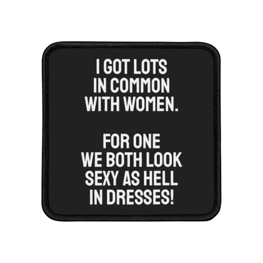 I Got Lots In Common With Women. For One We Both Look Sexy As Hell In Dresses - Iron-On Patch