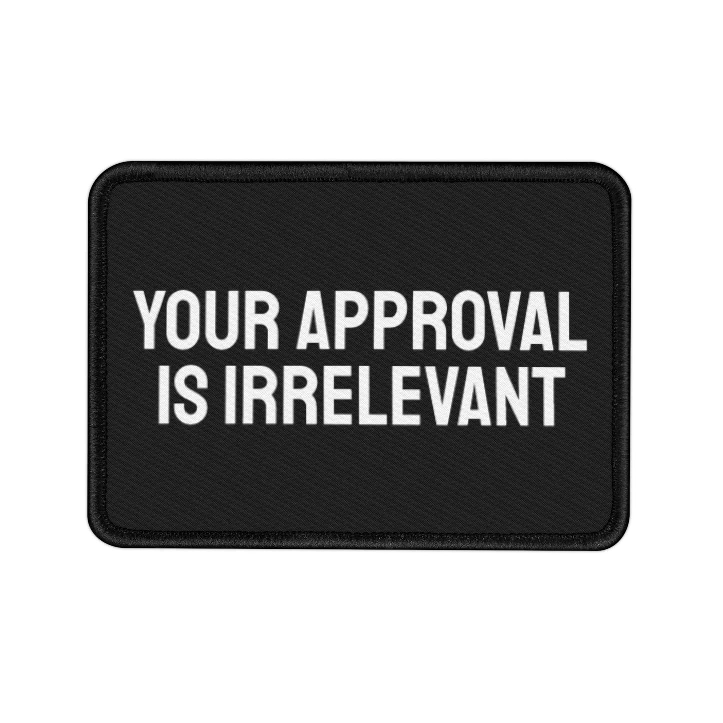 Your Approval Is Irrelevant - Iron-On Patch