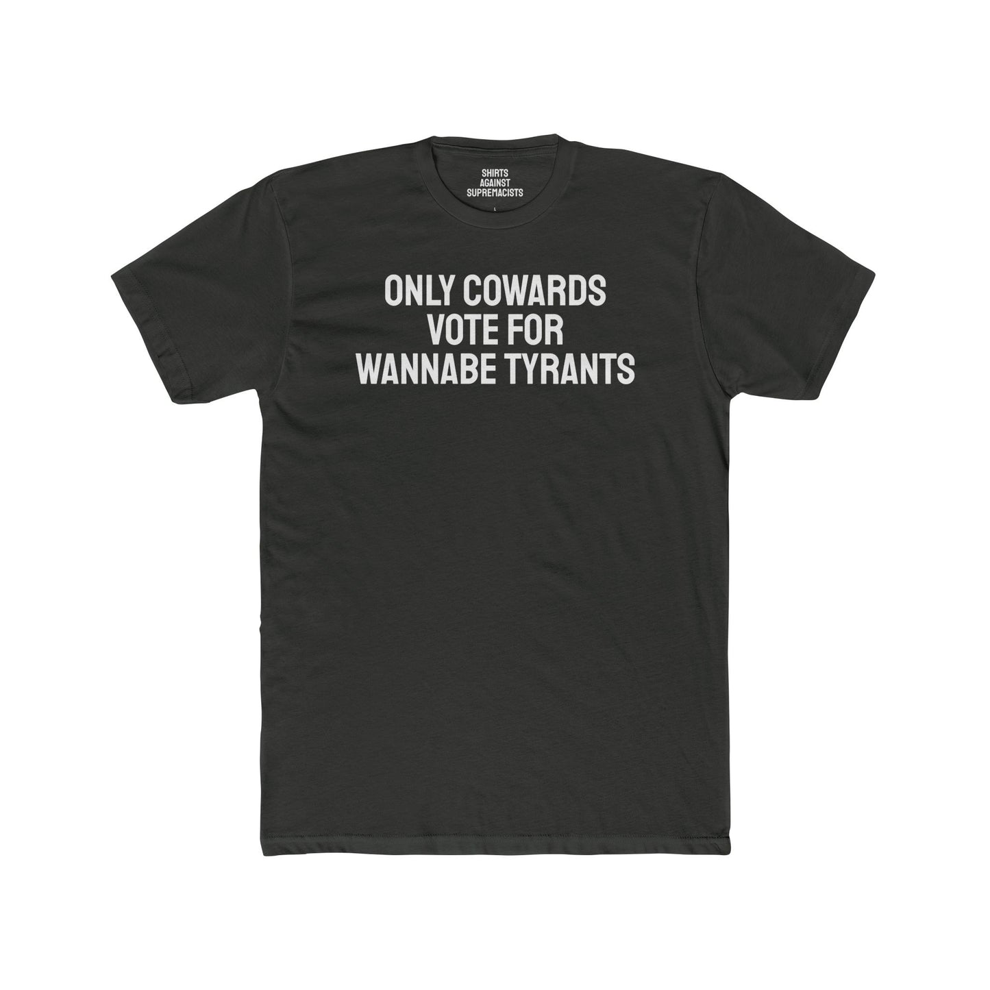 Only Cowards Vote For Wannabe Tyrants - Unisex Cotton Crew Tee