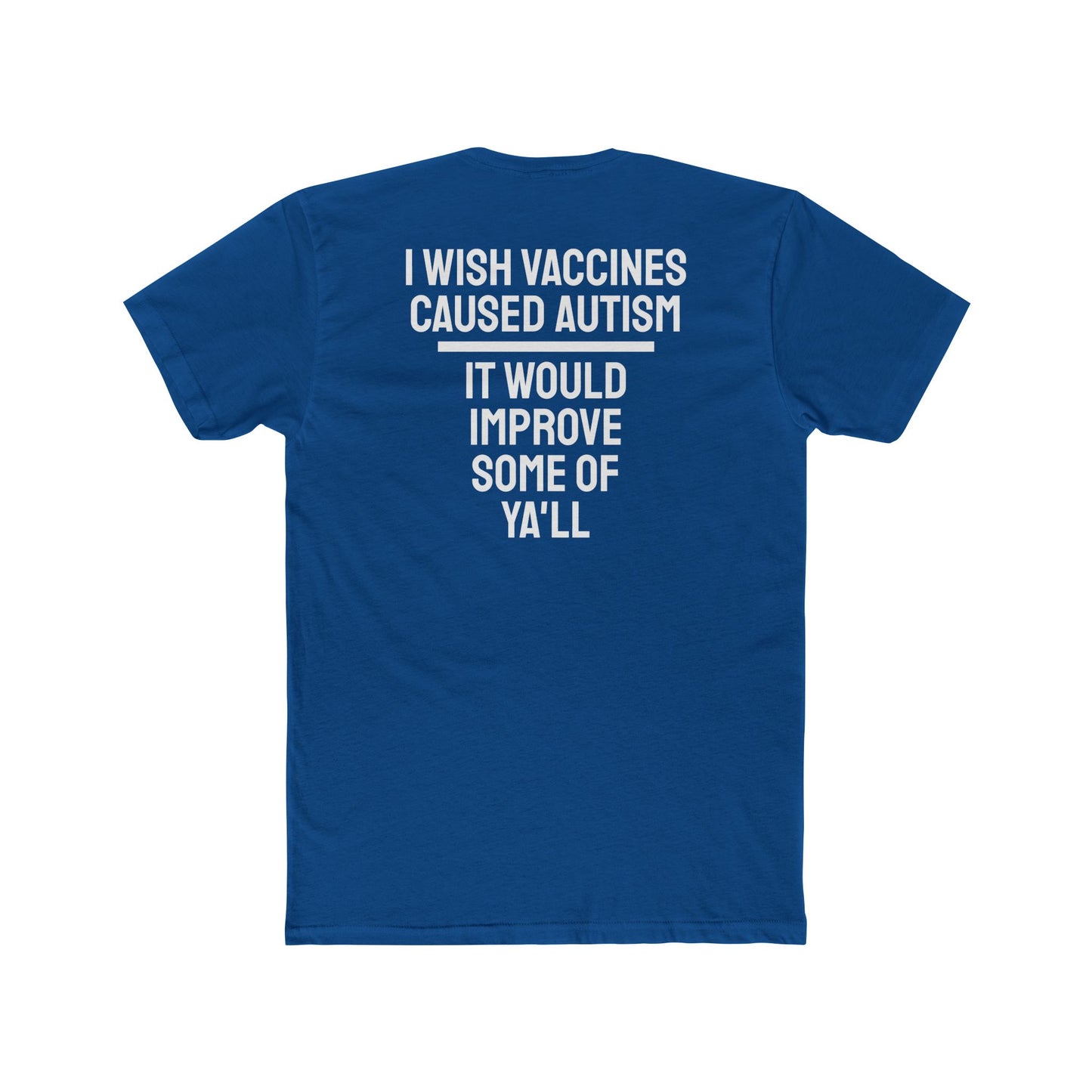 I Wish Vaccines Caused Autism It Would Improve Some Of Ya'll - Unisex Cotton Crew Tee