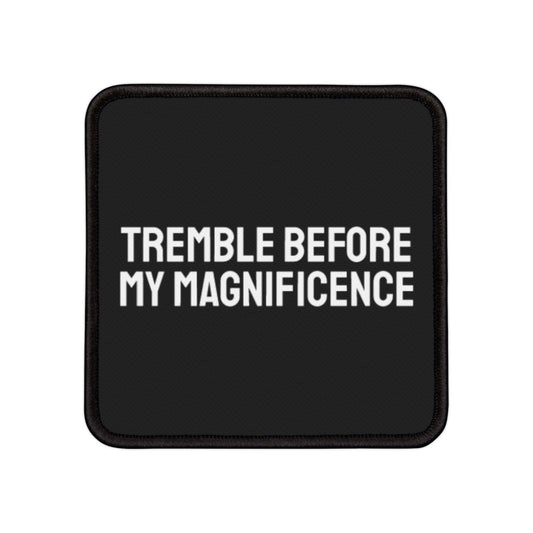 Tremble Before My Magnificence - Iron-On Patch