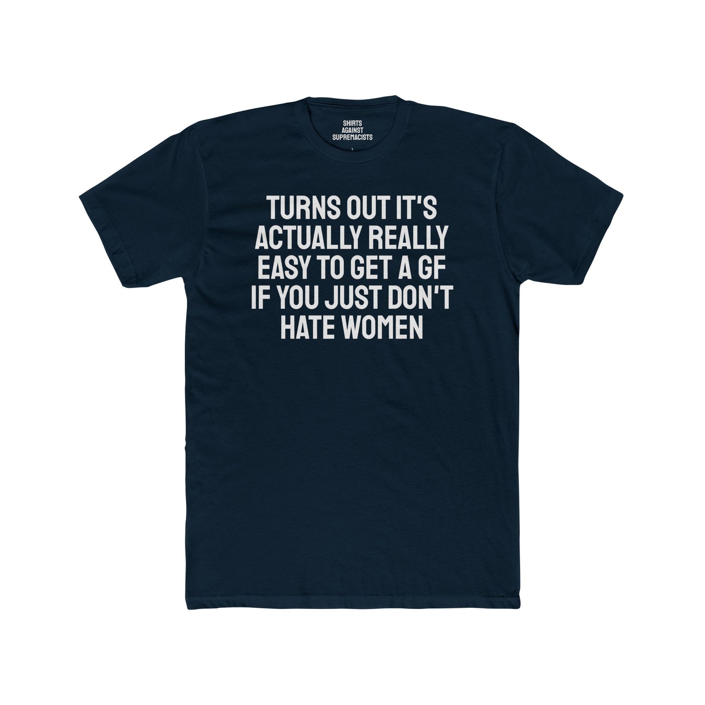 Turns Out It's Actually Really Easy To Get A GF If You Just Don't Hate Women - Unisex Cotton Crew Tee