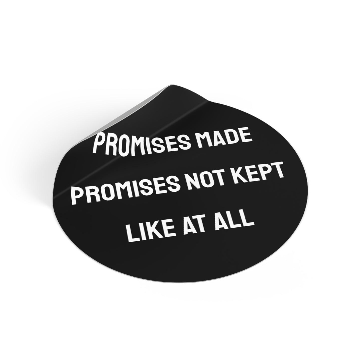 Promises Made Promises Not Kept Like At All - Round Vinyl Stickers