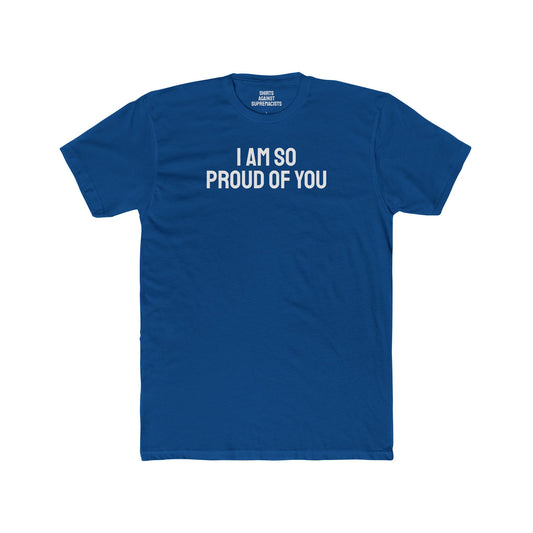 I Am So Proud Of You - Unisex Cotton Crew Tee