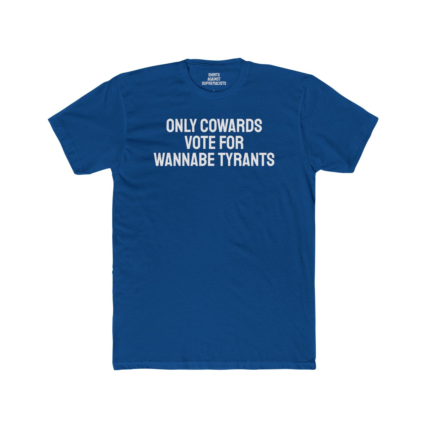 Only Cowards Vote For Wannabe Tyrants - Unisex Cotton Crew Tee