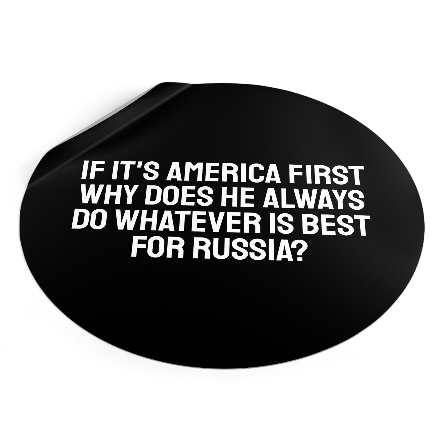 If Its America First Why Does He Always Do Whatever Is Best For Russia? - Round Vinyl Stickers
