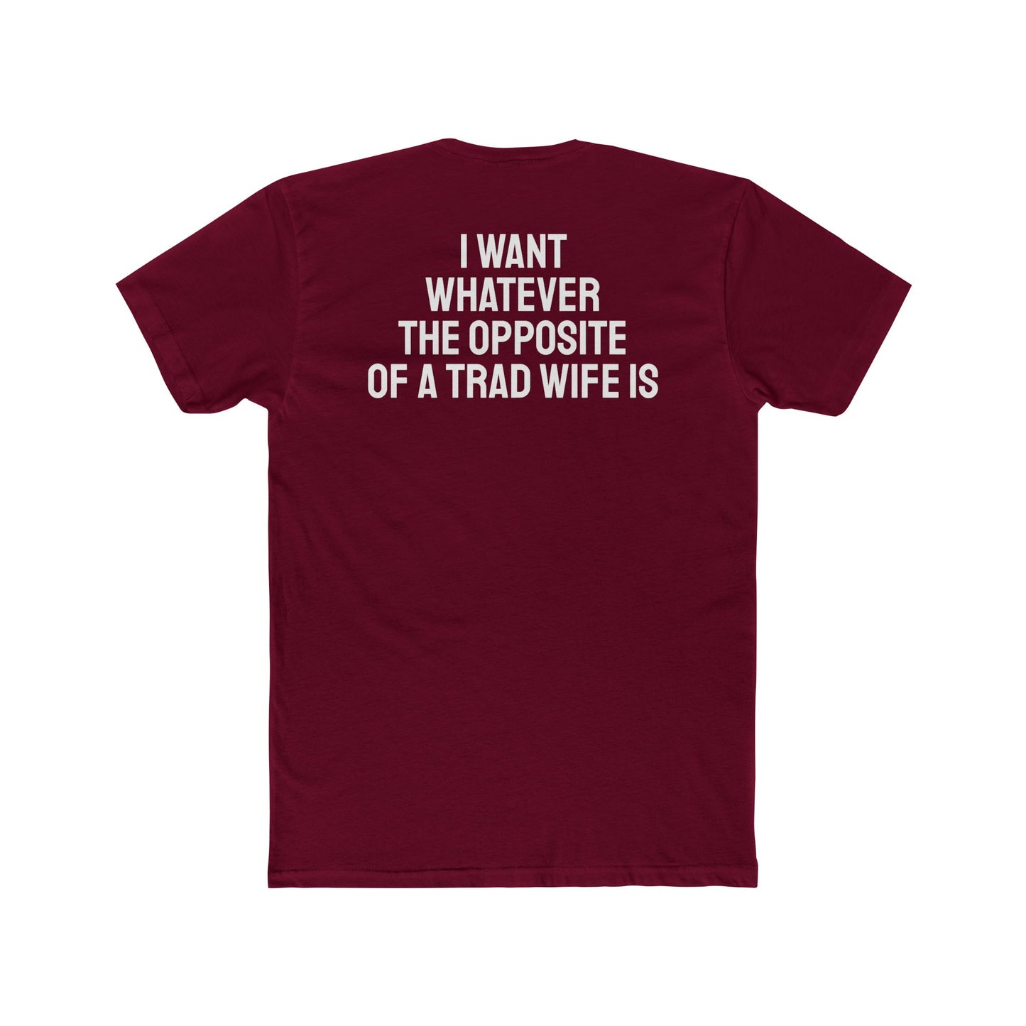 I Want Whatever The Opposite Of A Trad Wife Is - Unisex Cotton Crew Tee