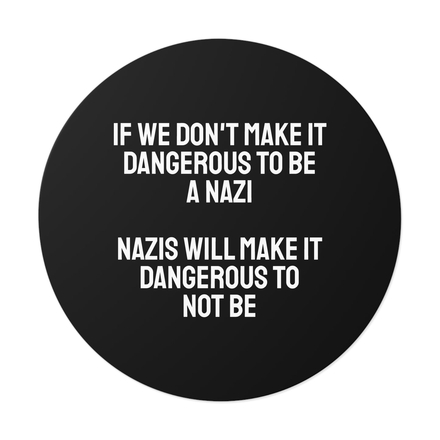 If We Don't Make It Dangerous To Be A Nazi Nazis Will Make It Dangerous Not To Be - Round Vinyl Stickers