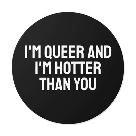 I'm Queer And I'm Hotter Than You - Round Vinyl Stickers