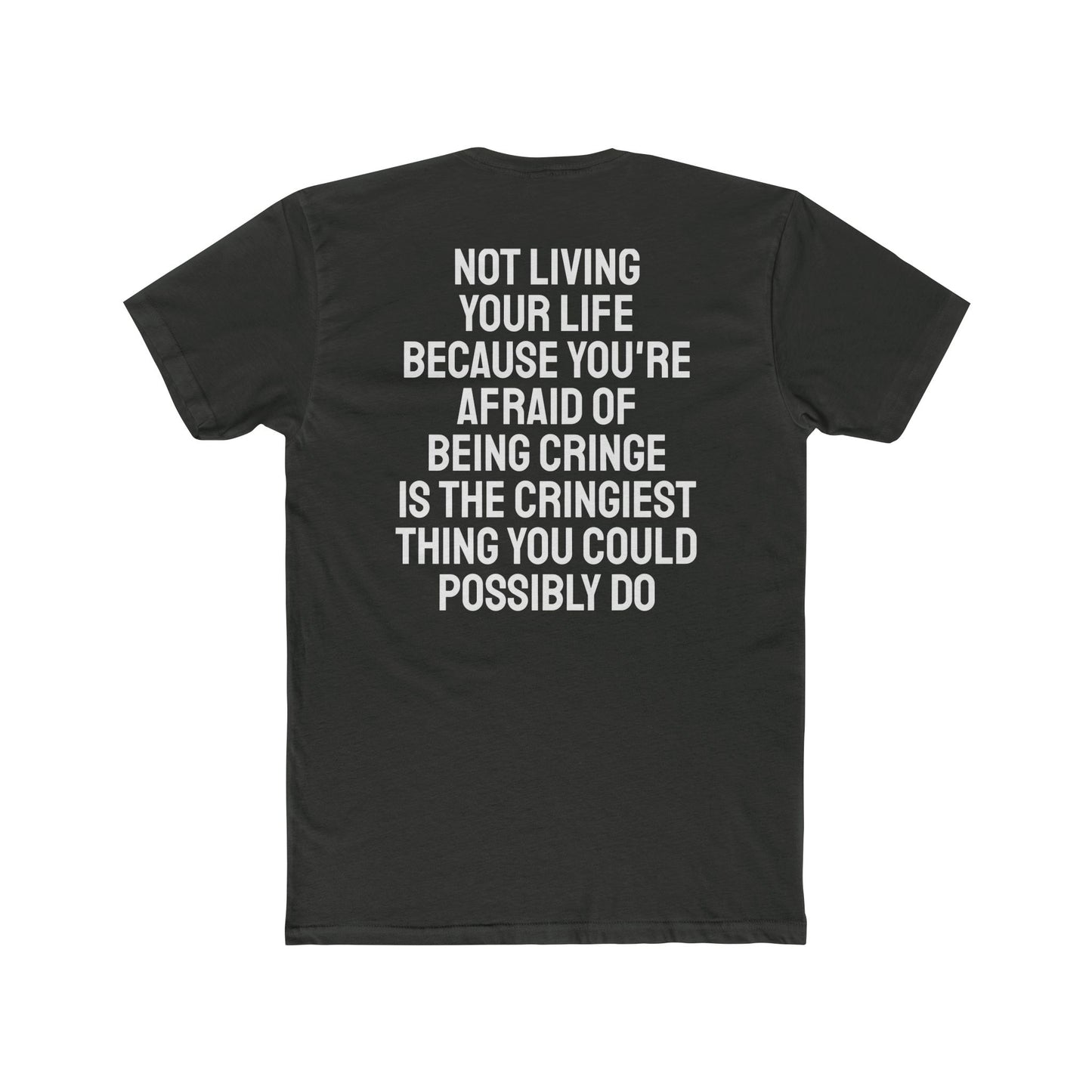 Not Living Your Life Because You're Afraid Of Being Cringe Is The Cringiest Thing You Could Possibly Do - Unisex Cotton Crew Tee