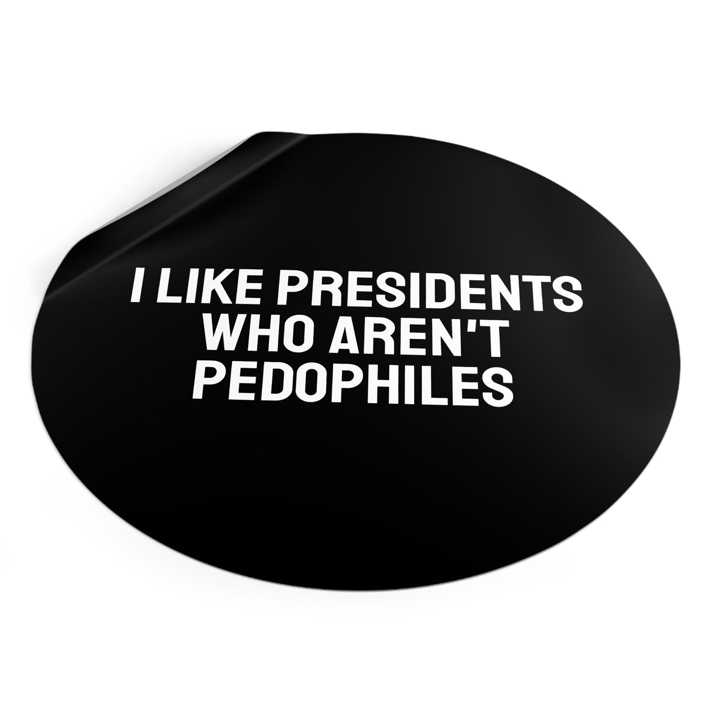 I Like Presidents Who Aren't Pedophiles - Round Vinyl Stickers