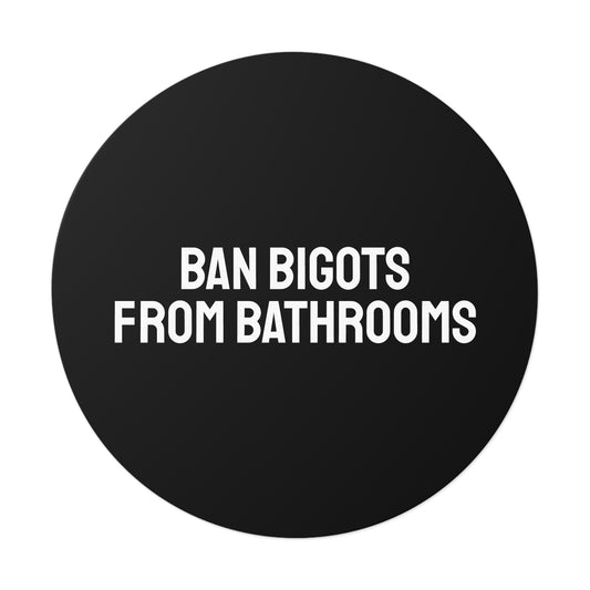 Ban Bigots From Bathrooms - Round Vinyl Stickers