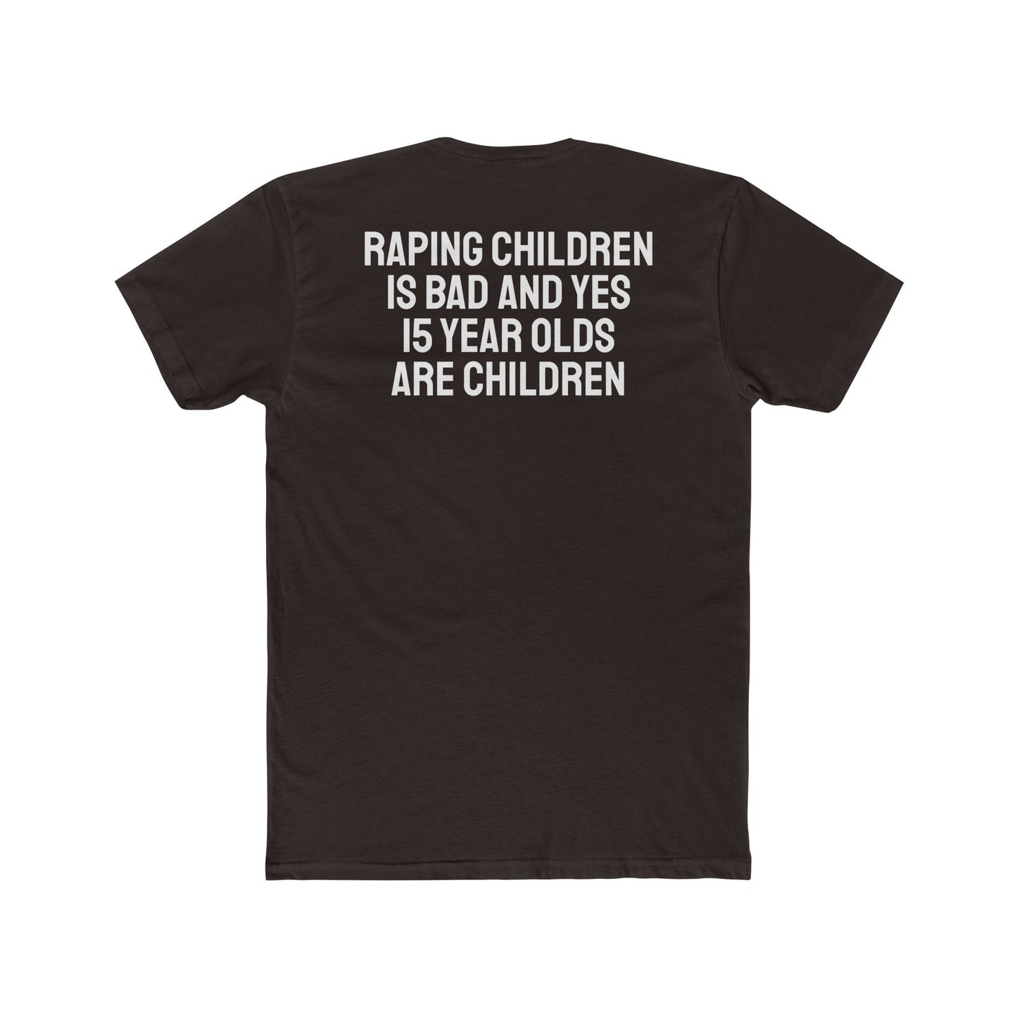 Raping Children Is Bad And Yes 15 Year Olds Are Children - Unisex Cotton Crew Tee