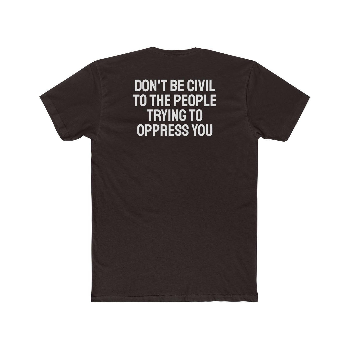 Don't Be Civil To The People Trying To Oppress You - Unisex Cotton Crew Tee