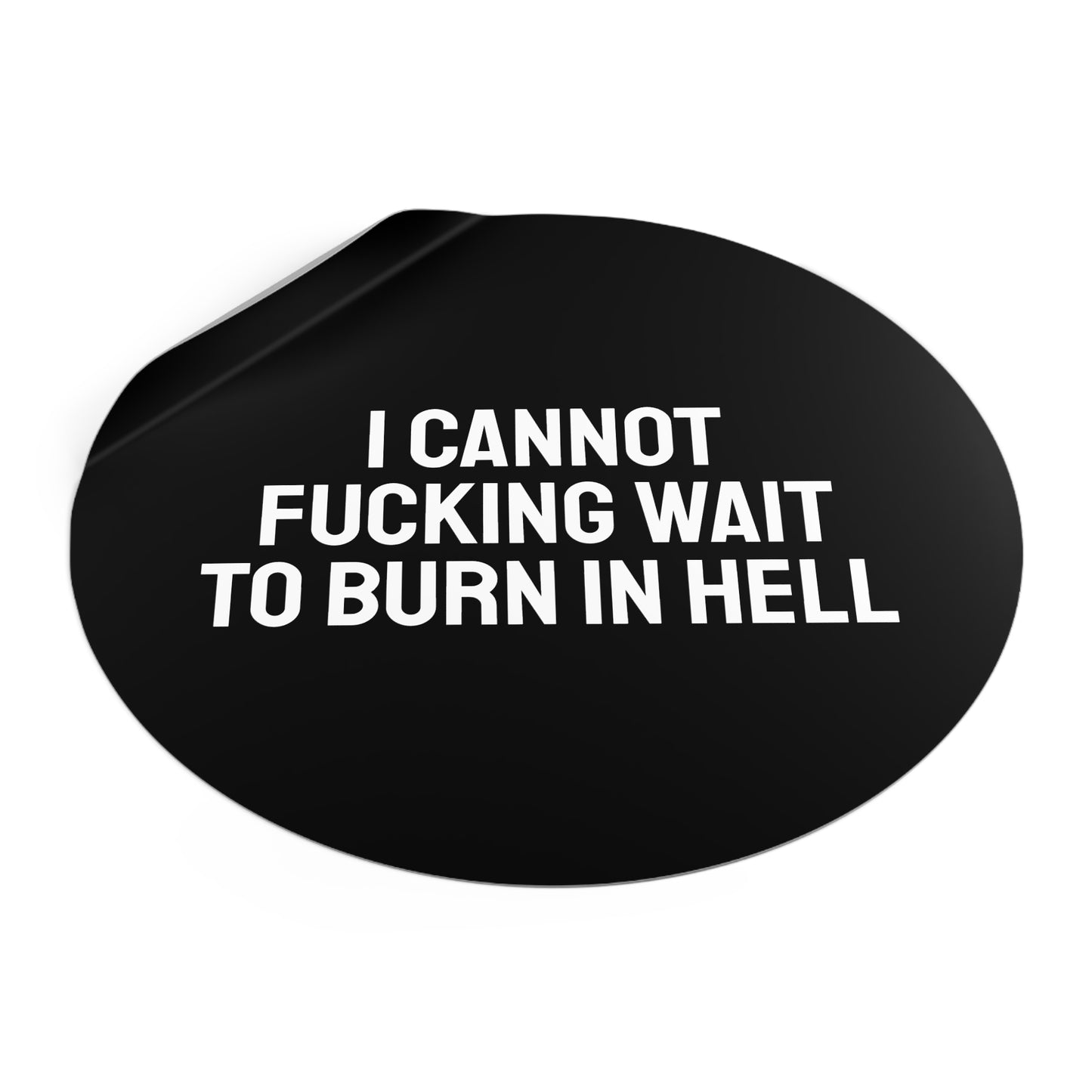 I Cannot Fucking Wait To Burn In Hell - Round Vinyl Stickers