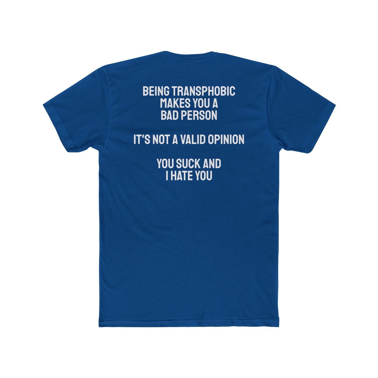 Being Transphobic Makes You A Bad Person It's Not A Valid Opinion You Suck And I Hate You - Unisex Cotton Crew Tee