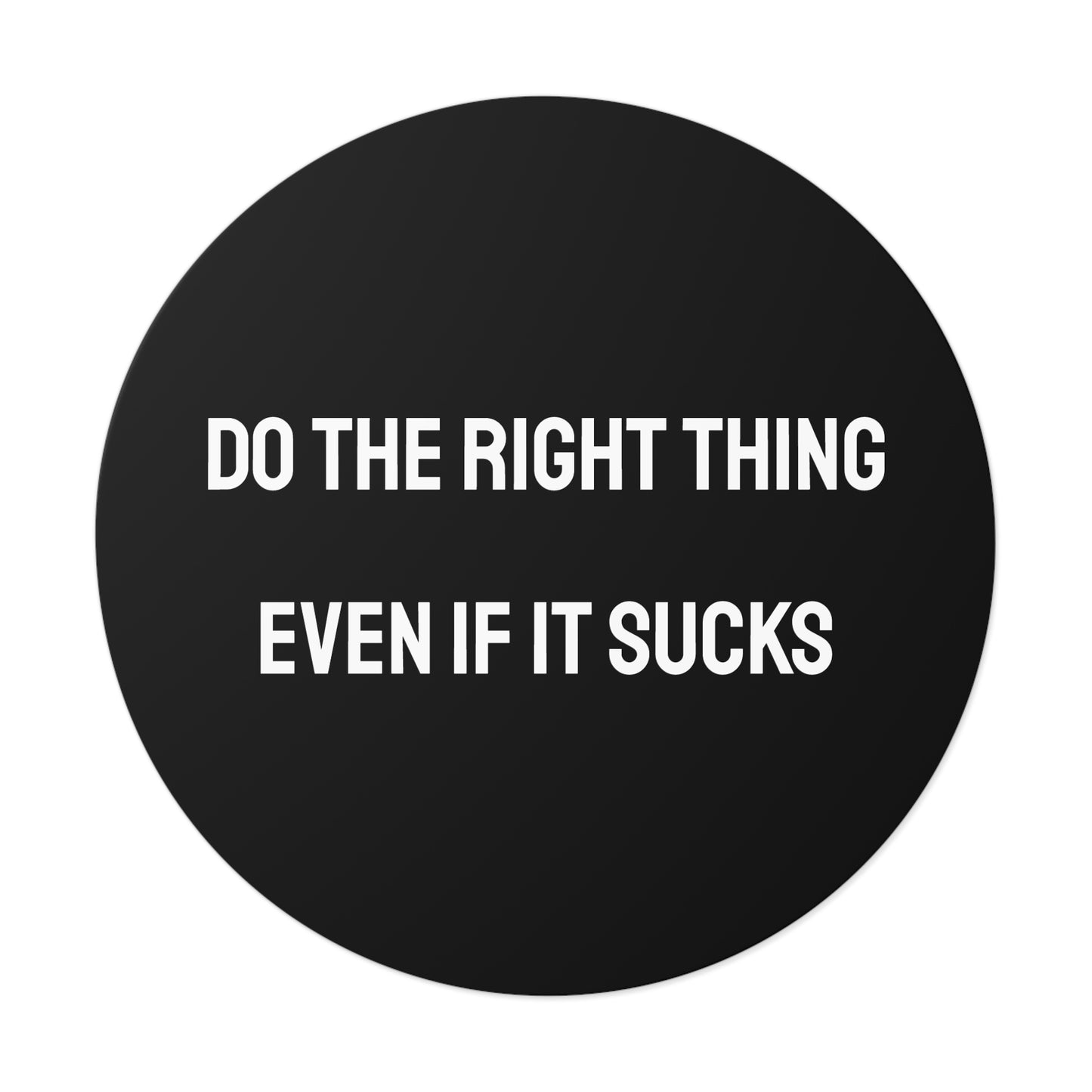 Do The Right Thing Even If It Sucks - Round Vinyl Stickers
