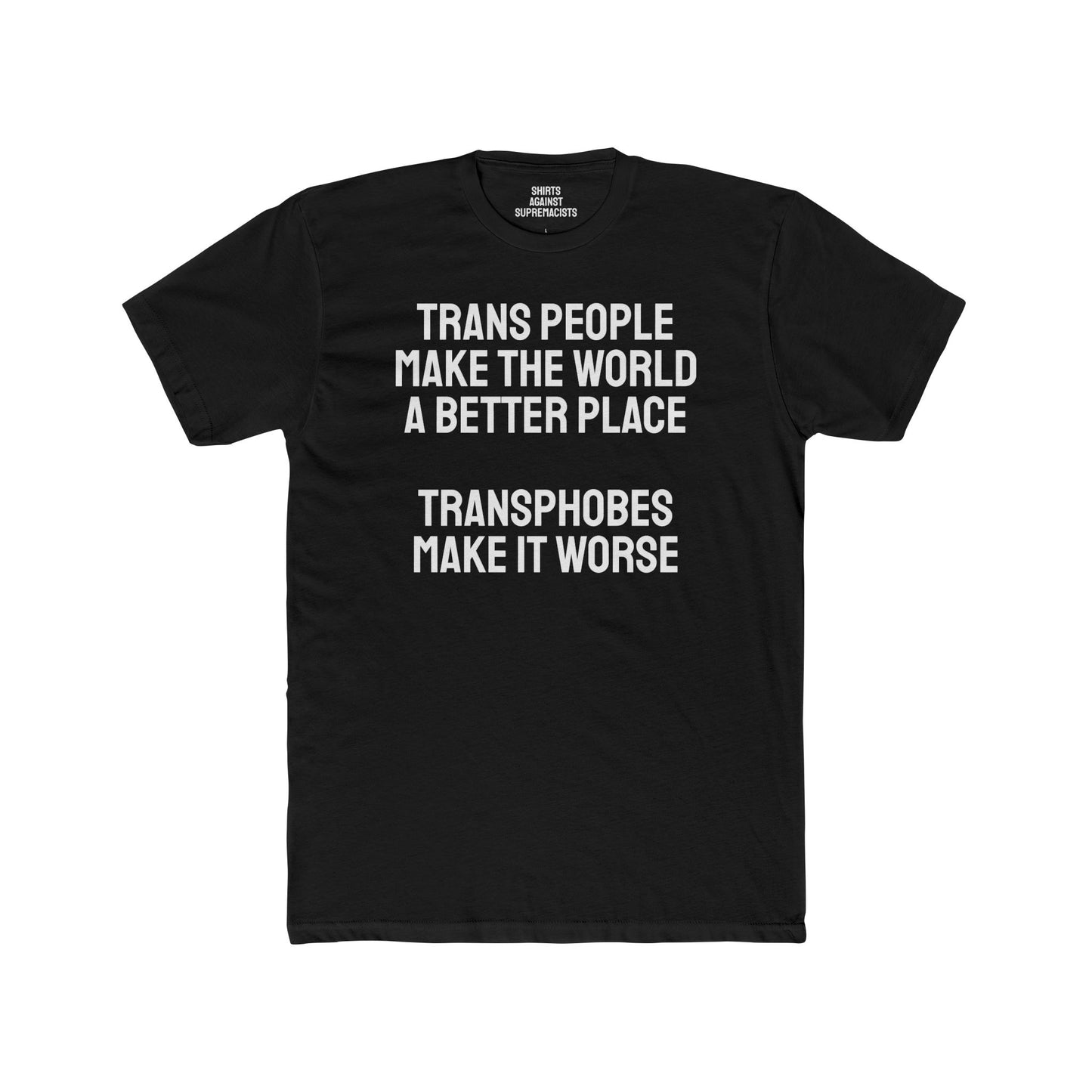 Trans People Make The World A Better Place Transphobes Make It Worse - Unisex Cotton Crew Tee