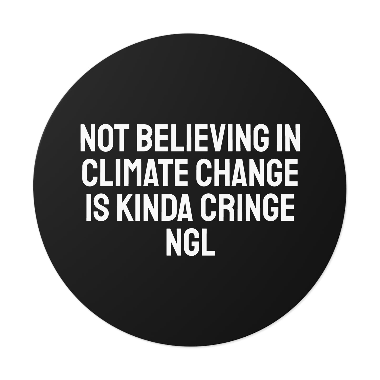 Not Believing In Climate Change Is Kinda Cringe NGL - Round Vinyl Stickers