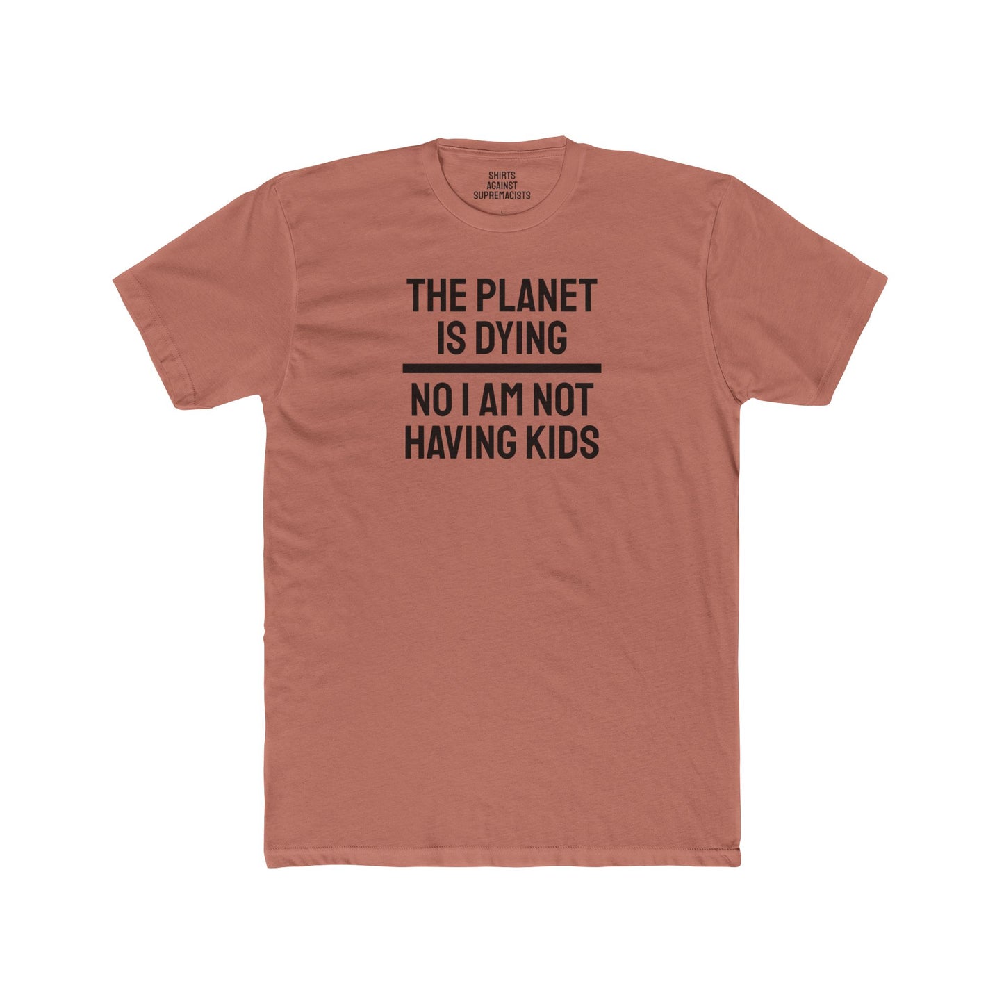 The Planet Is Dying No I Am Not Having Kids - Unisex Cotton Crew Tee