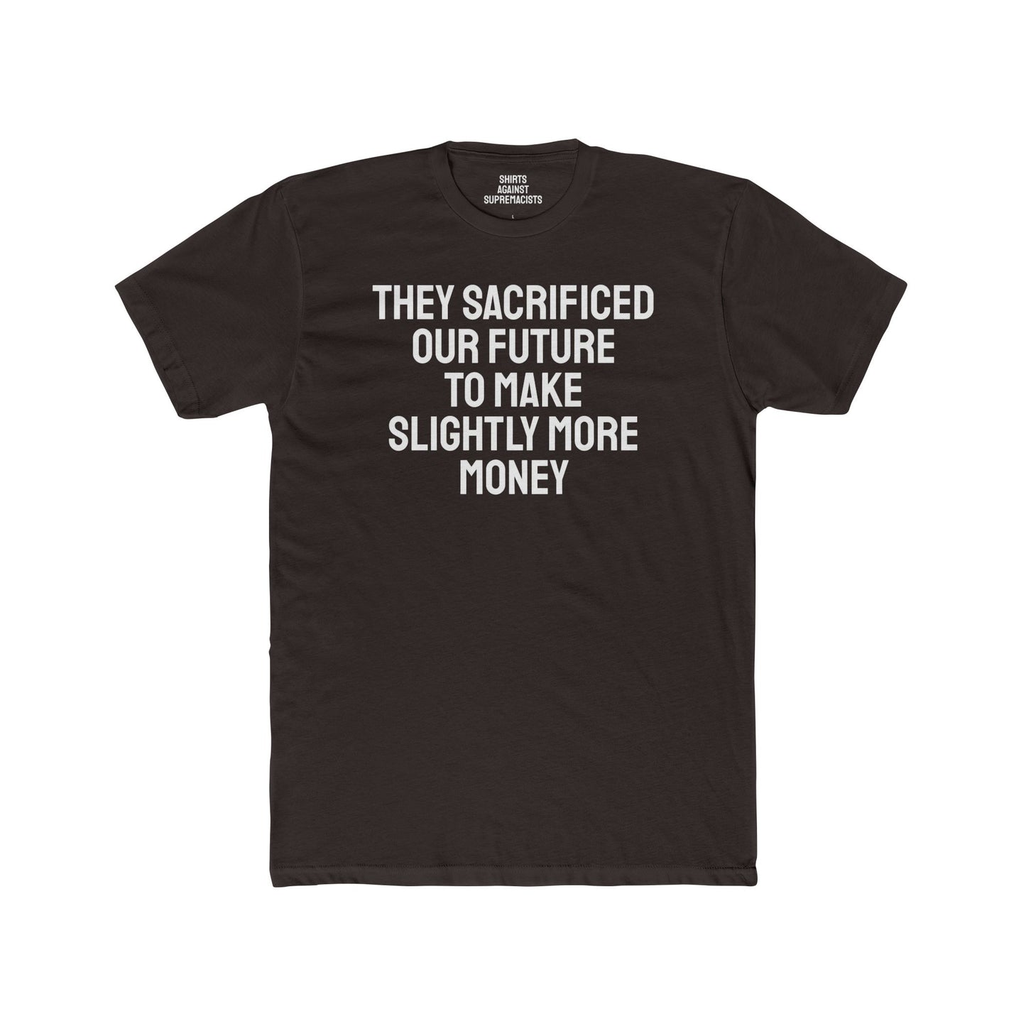 They Sacrificed Our Future To Make Slightly More Money - Unisex Cotton Crew Tee