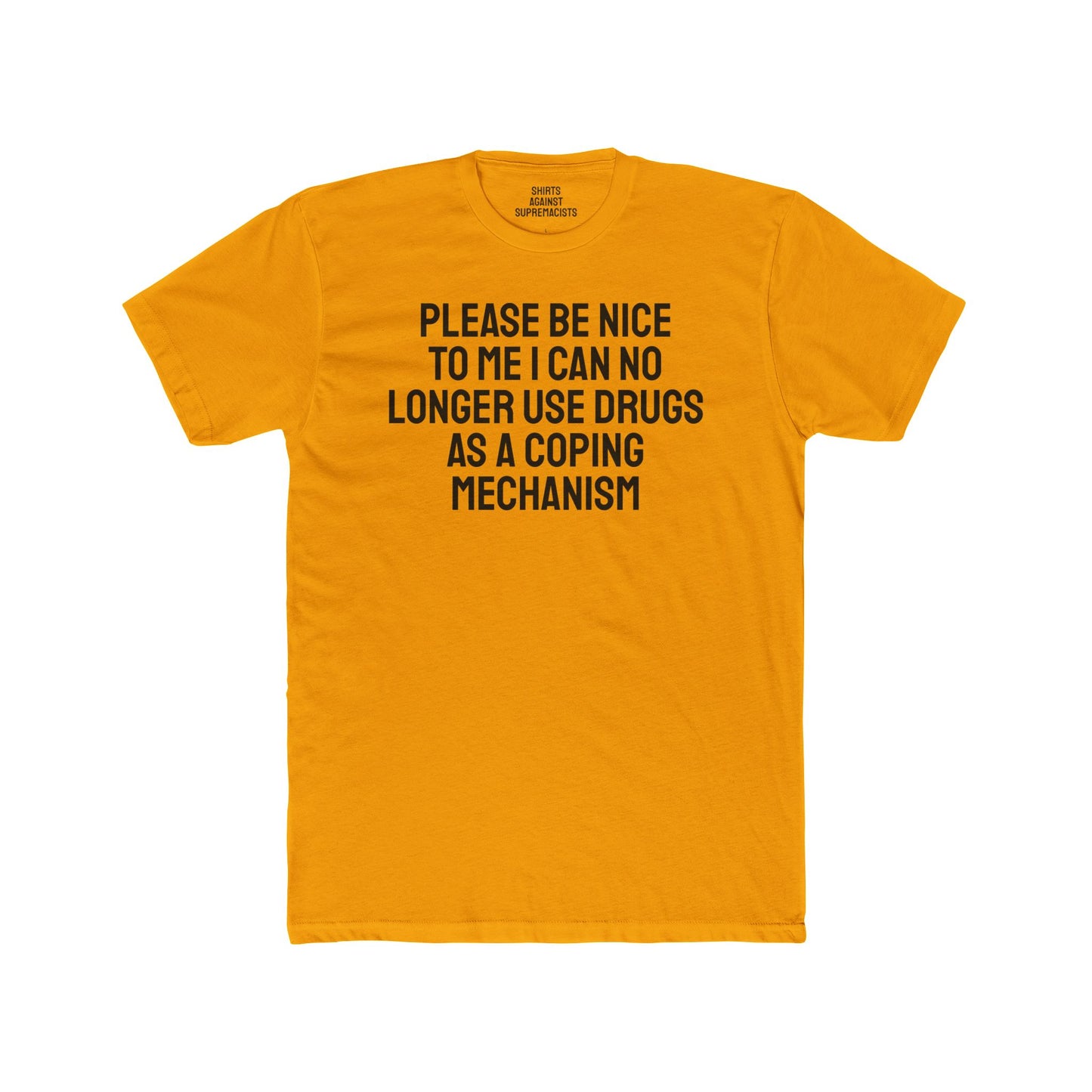 Please Be Nice To Me I Can No Longer Use Drugs As A Coping Mechanism - Unisex Cotton Crew Tee