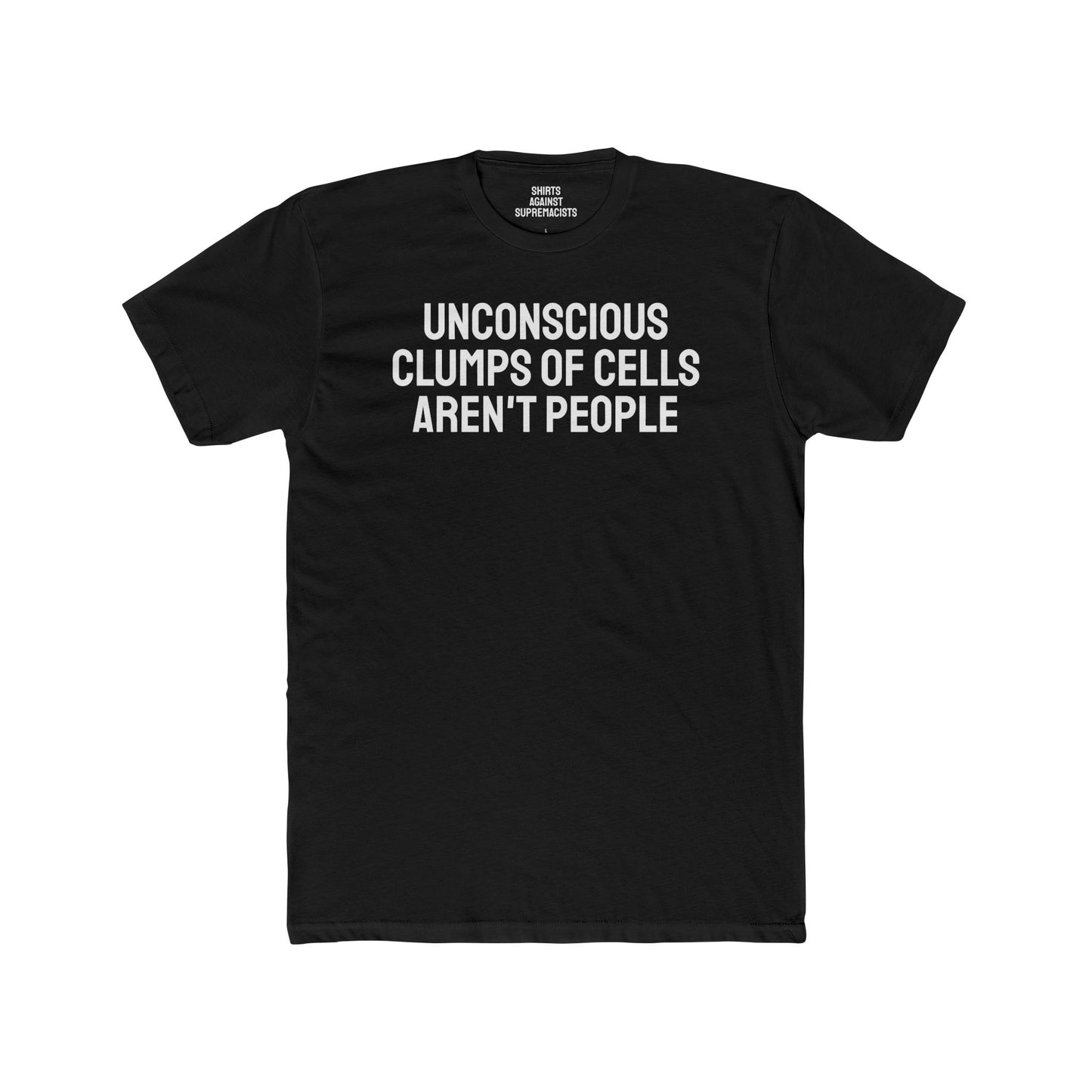 Unconscious Clumps Of Cells Aren't People - Unisex Cotton Crew Tee