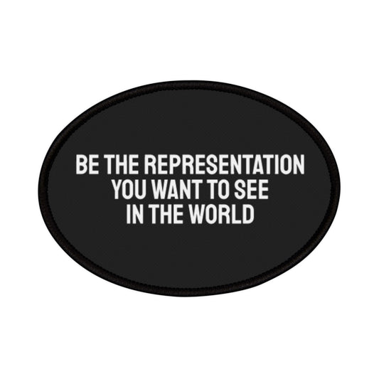 Be The Representation You Want To See In The World - Iron-On Patch