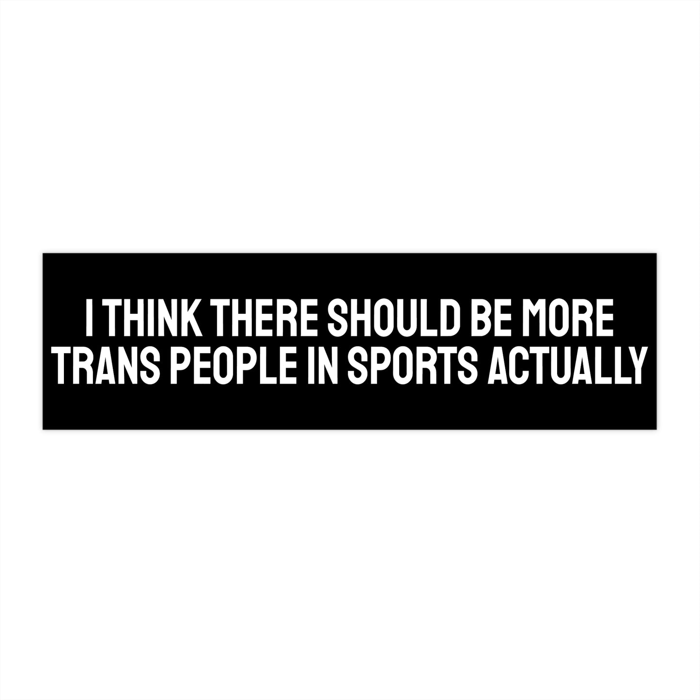 I Think There Should Be More Trans People In Sports Actually - Bumper Sticker