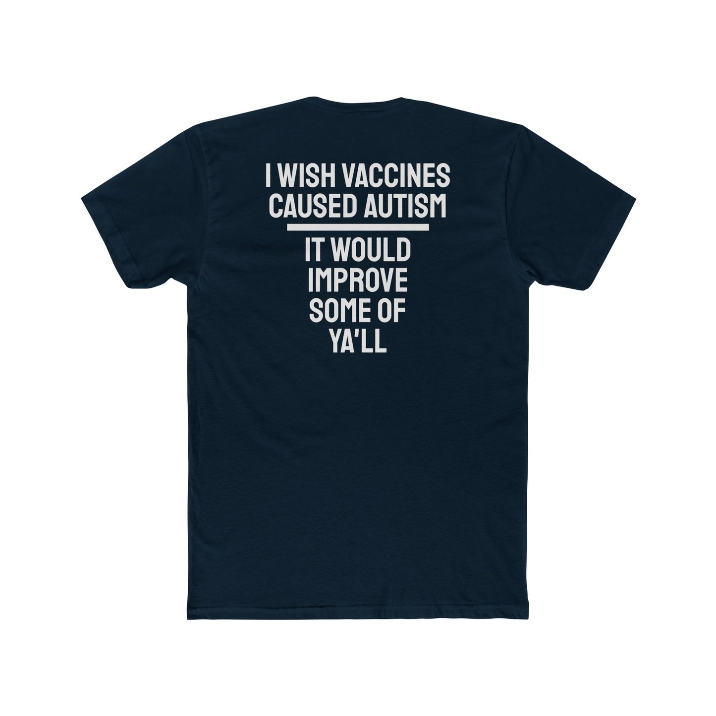 I Wish Vaccines Caused Autism It Would Improve Some Of Ya'll - Unisex Cotton Crew Tee