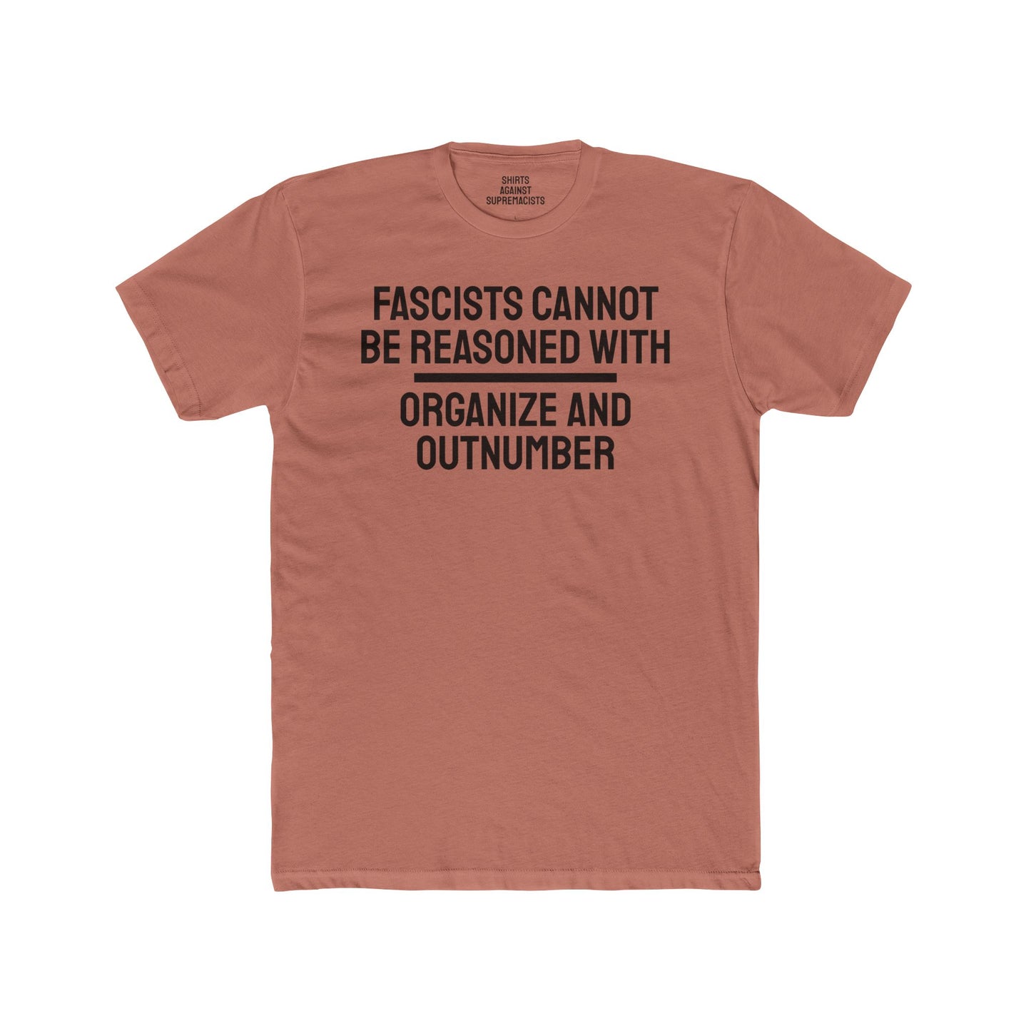 Fascists Cannot Be Reasoned With Organize And Outnumber - Unisex Cotton Crew Tee