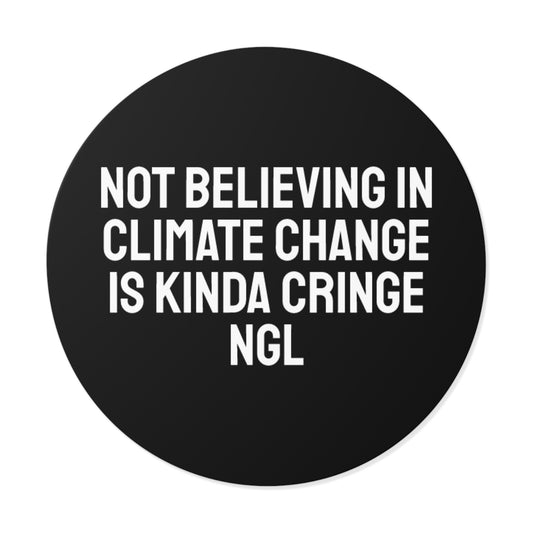 Not Believing In Climate Change Is Kinda Cringe NGL - Round Vinyl Stickers