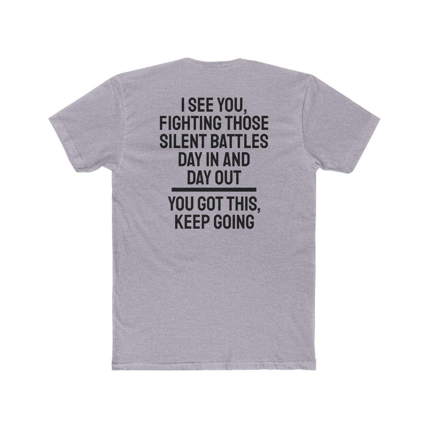 I See You Fighting Those Silent Battles Day In And Day Out You Got This Keep Going - Unisex Cotton Crew Tee