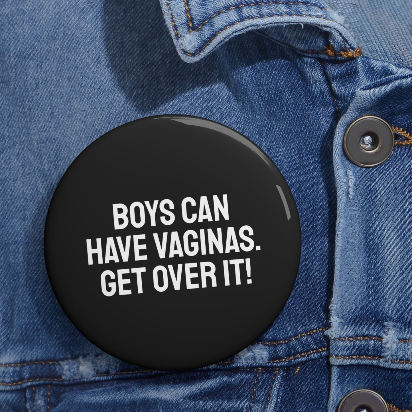 Boys Can Have Vaginas. Get Over it! - Pin Buttons