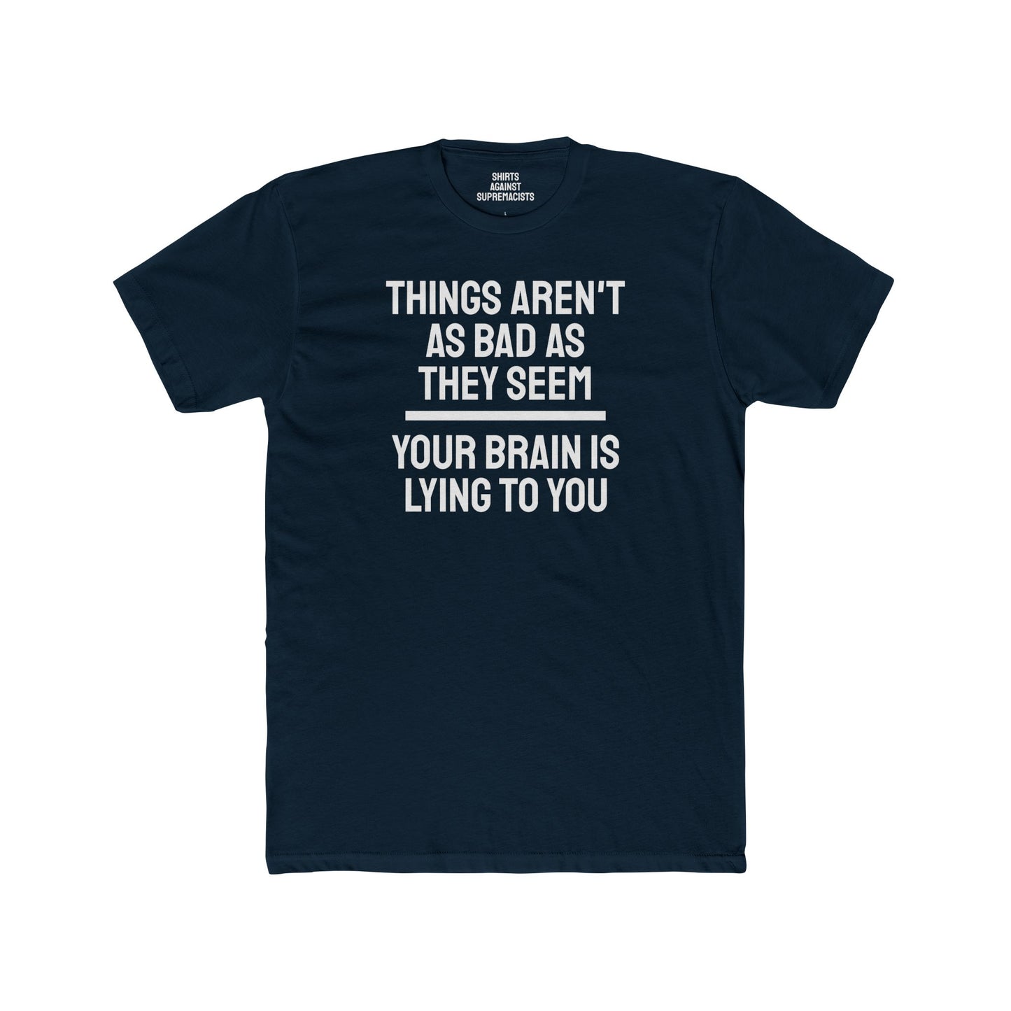 Things Aren't As Bad As They Seem Your Brain Is Lying To You - Unisex Cotton Crew Tee