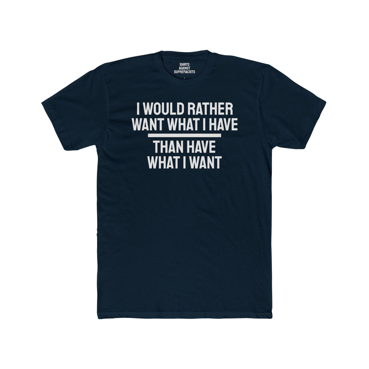 I Would Rather Want What I Have Than Have What I Want - Unisex Cotton Crew Tee