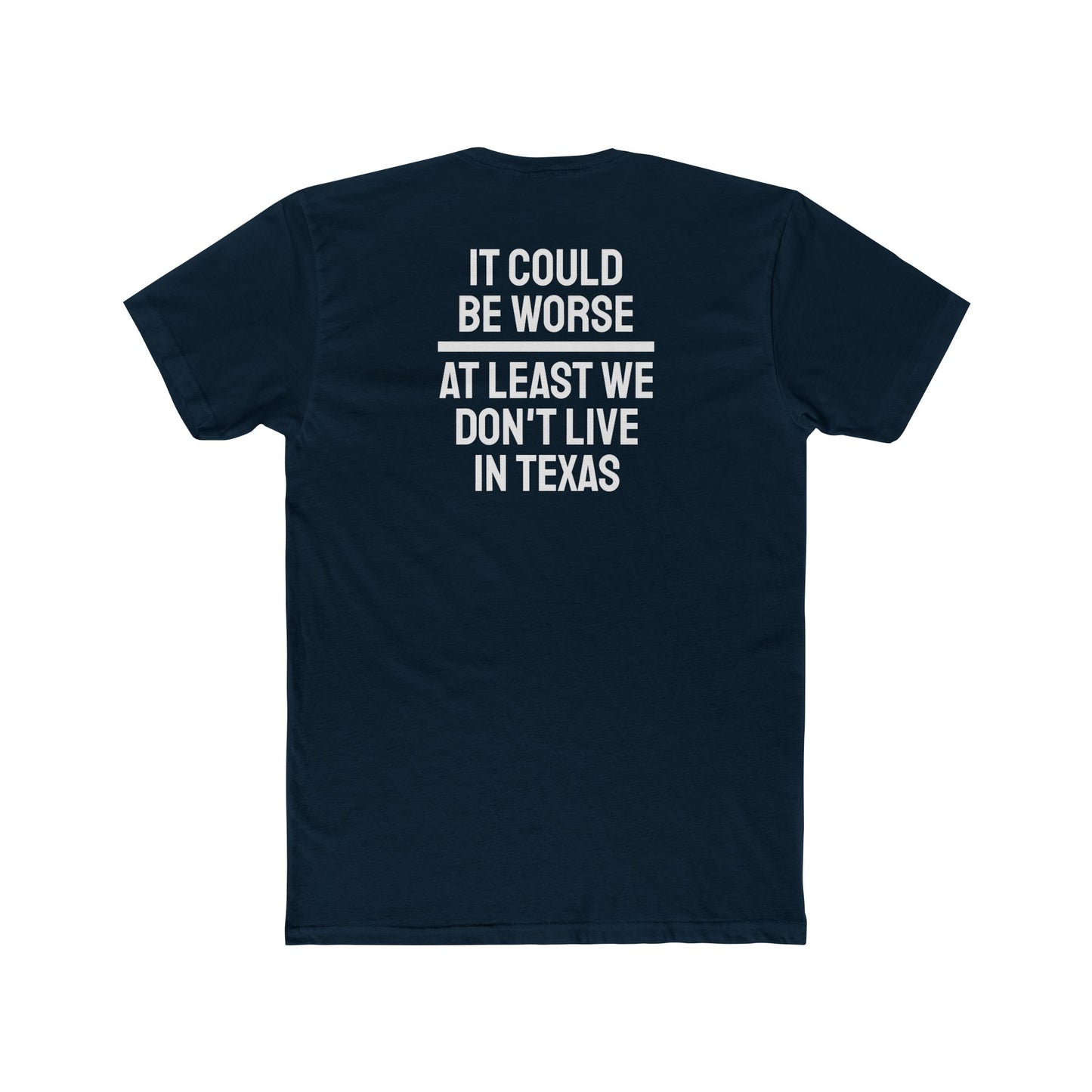 It Could Be Worse At Least We Don't Live In Texas - Unisex Cotton Crew Tee