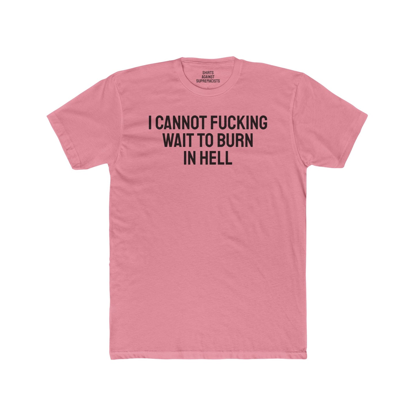 I Cannot Fucking Wait To Burn In Hell - Unisex Cotton Crew Tee