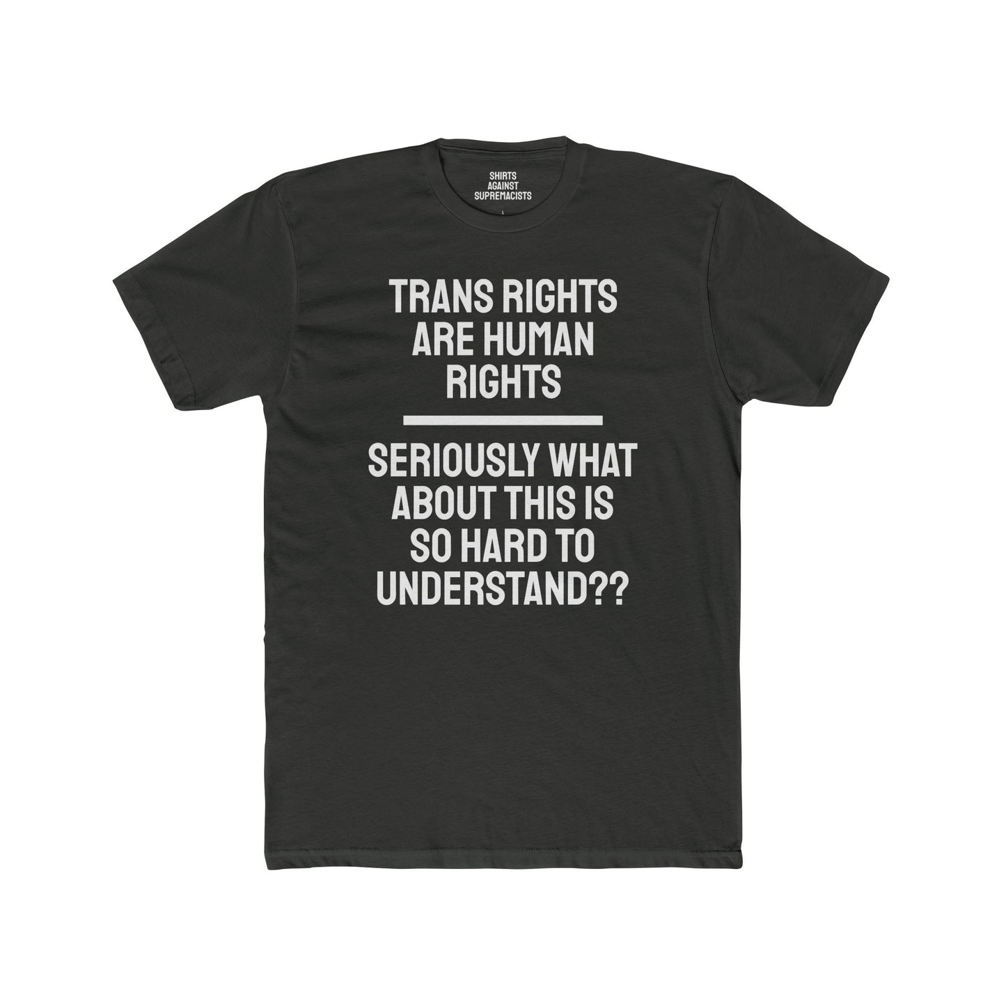 Trans Rights Are Human Rights Seriously What About This Is So Hard To Understand?? - Unisex Cotton Crew Tee