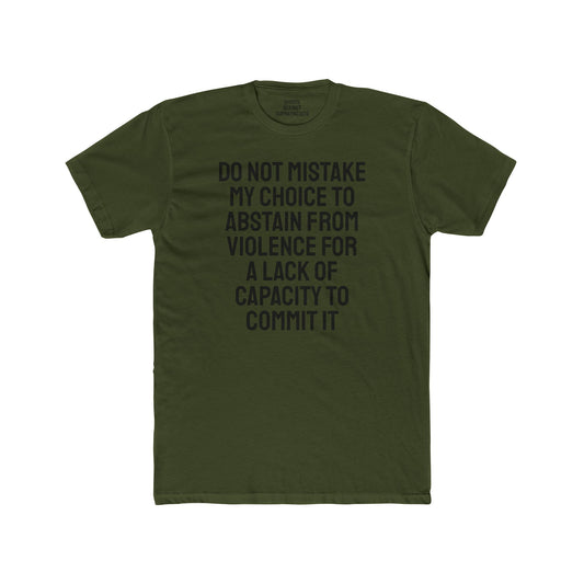 Do Not Mistake My Choice To Abstain From Violence For A Lack Of Capacity To Commit It - Unisex Cotton Crew Tee