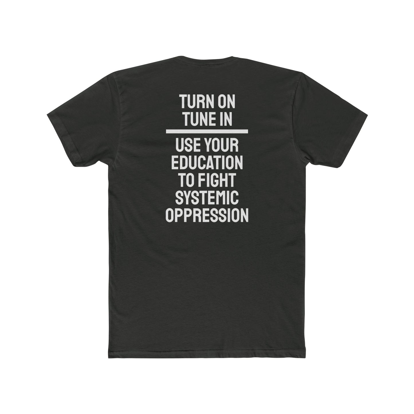 Turn On Tune In Use Your Education To Fight Systemic Oppression - Unisex Cotton Crew Tee