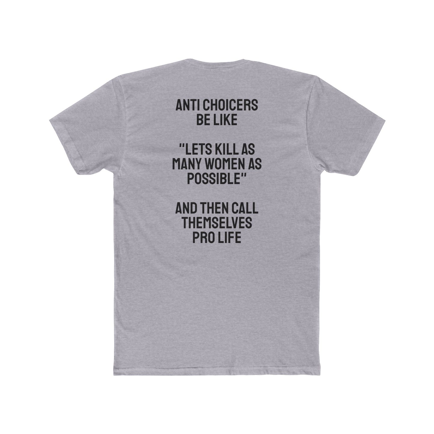 Anti Choicers Be Like "Lets Kill As Many Women As Possible" And Then Call Themselves Pro Life - Unisex Cotton Crew Tee