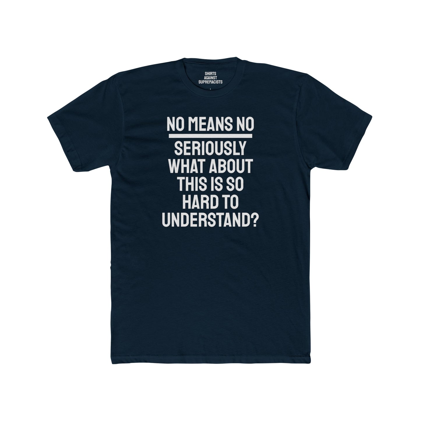 No Means No Seriously What About This Is So Hard To Understand? - Unisex Cotton Crew Tee