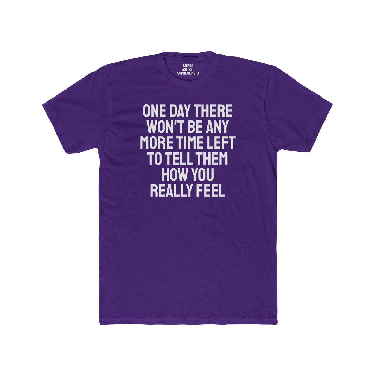 One Day There Won't Be Any More Time Left To Tell Them How You Really Feel - Unisex Cotton Crew Tee