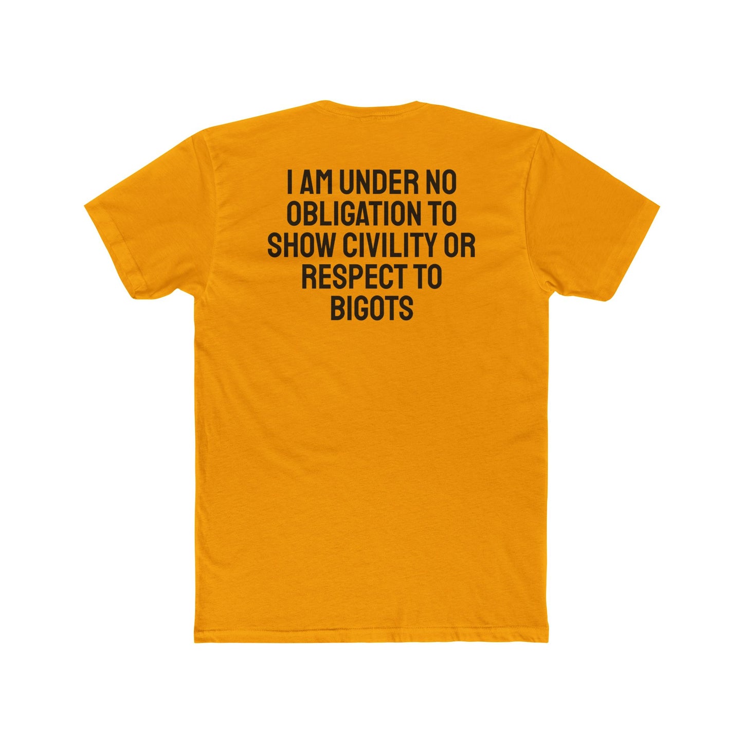 I Am Under No Obligation To Show Civility Or Respect To Bigots - Unisex Cotton Crew Tee