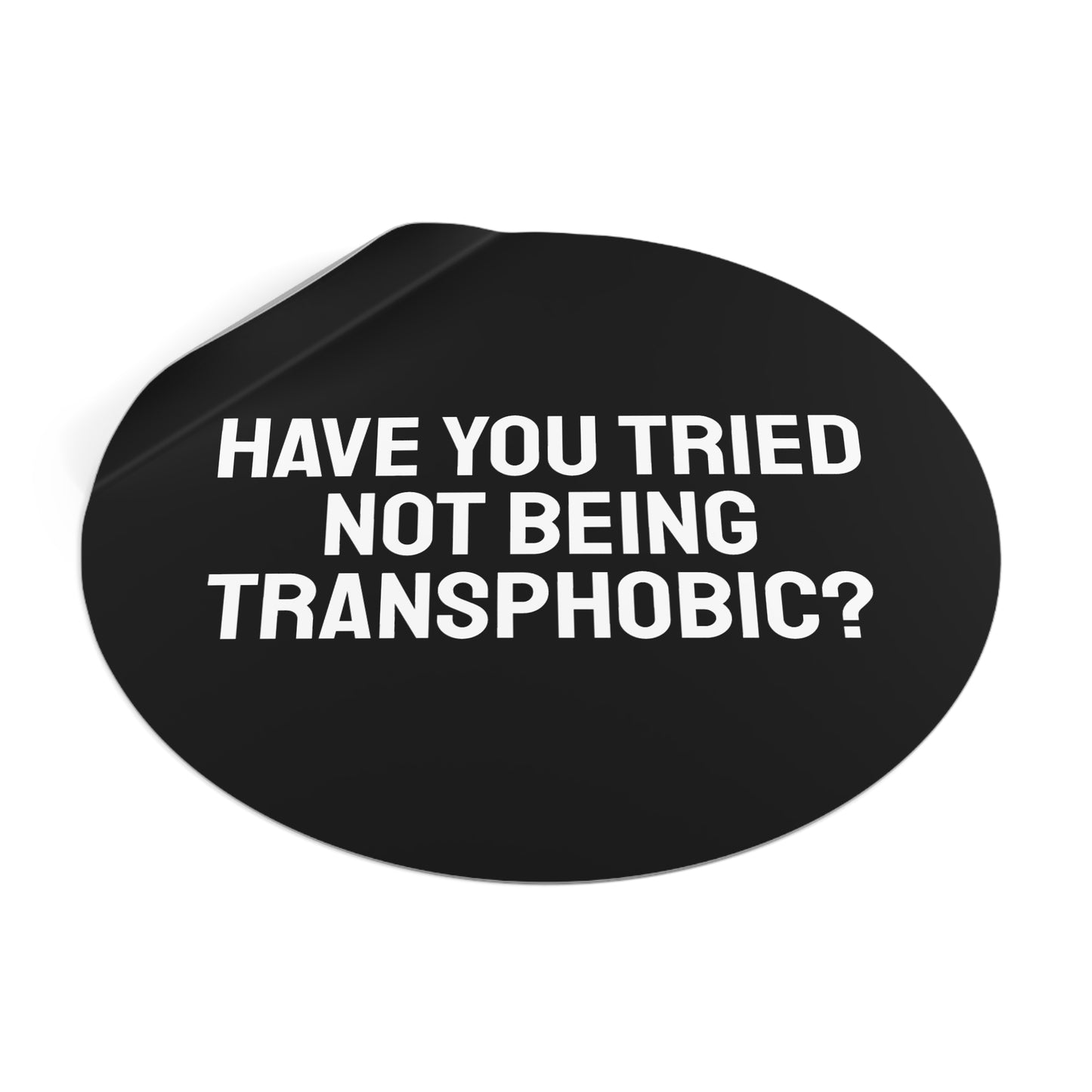 Have You Tried Not Being Transphobic? - Round Vinyl Stickers