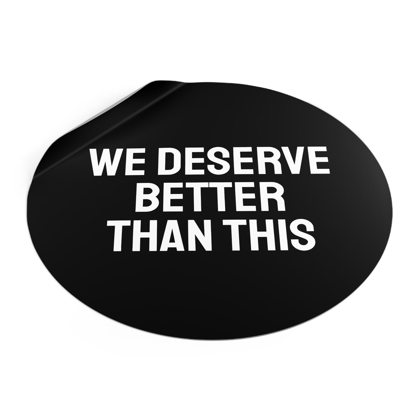 We Deserve Better Than This - Round Vinyl Stickers